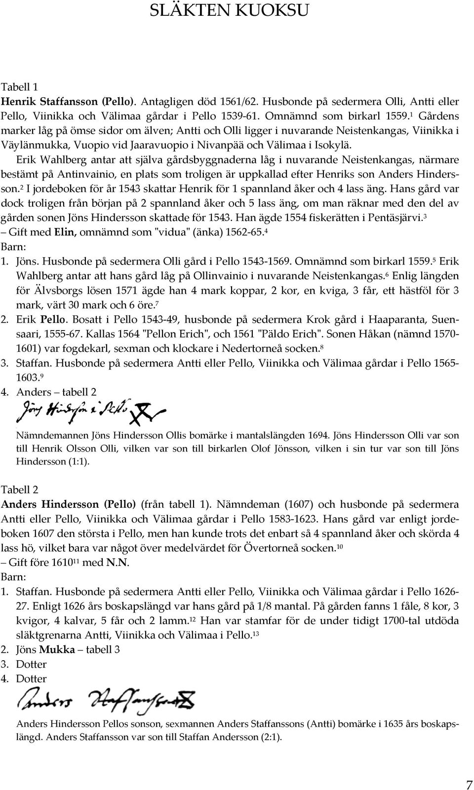 Erik Wahlberg antar att själva gårdsbyggnaderna låg i nuvarande Neistenkangas, närmare bestämt på Antinvainio, en plats som troligen är uppkallad efter Henriks son Anders Hindersson.