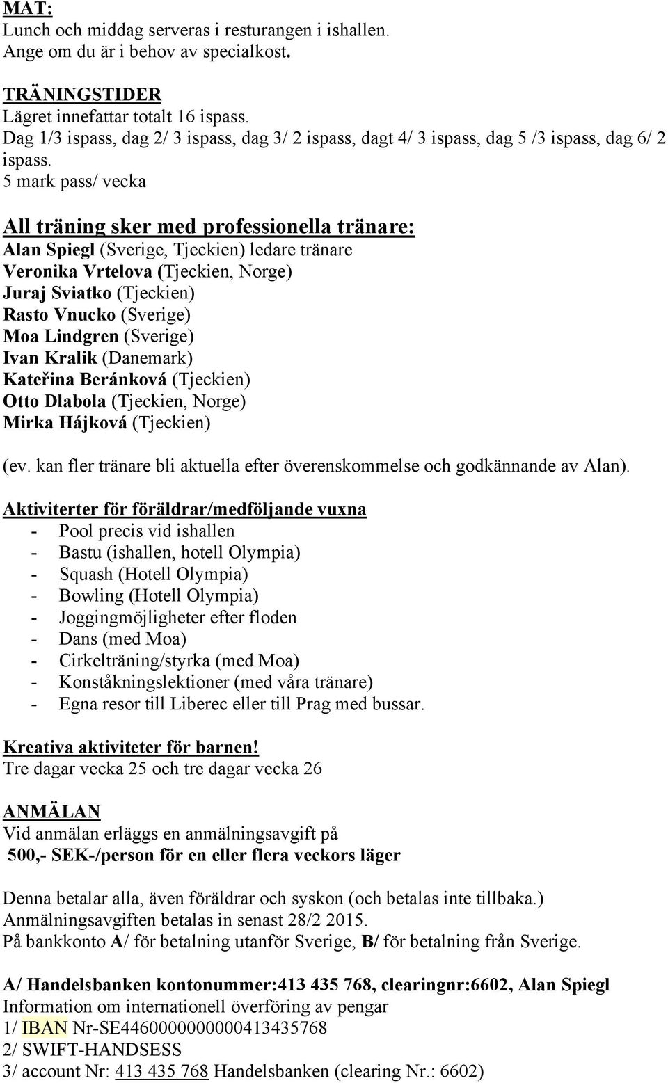 5 mark pass/ vecka All träning sker med professionella tränare: Alan Spiegl (Sverige, Tjeckien) ledare tränare Veronika Vrtelova (Tjeckien, Norge) Juraj Sviatko (Tjeckien) Rasto Vnucko (Sverige) Moa