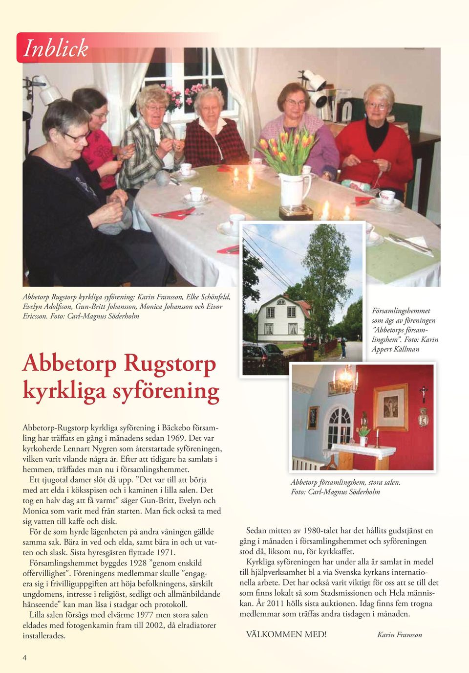 Foto: Karin Appert Källman Abbetorp-Rugstorp kyrkliga syförening i Bäckebo församling har träffats en gång i månadens sedan 1969.