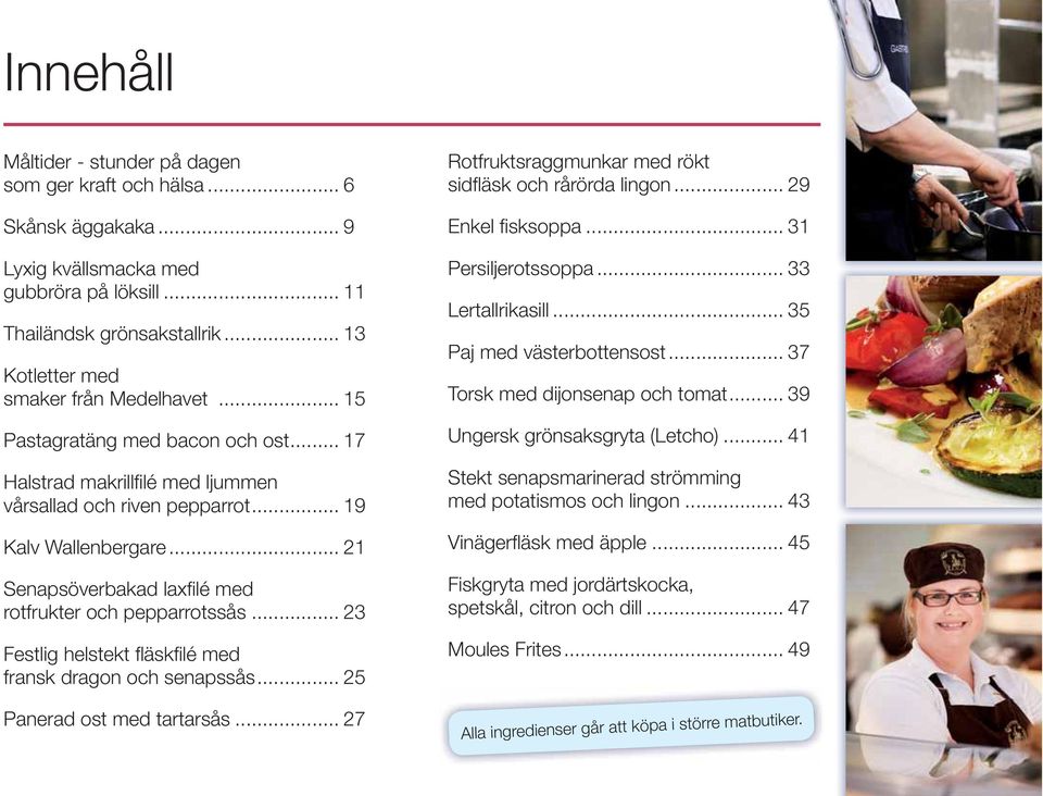 .. 21 Senapsöverbakad laxfi lé med rotfrukter och pepparrotssås... 23 Festlig helstekt fl äskfi lé med fransk dragon och senapssås... 25 Panerad ost med tartarsås.