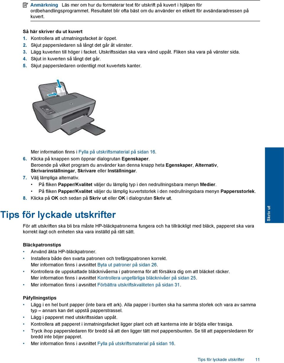 Fliken ska vara på vänster sida. 4. Skjut in kuverten så långt det går. 5. Skjut pappersledaren ordentligt mot kuvertets kanter. Mer information finns i Fylla på utskriftsmaterial på sidan 16. 6.