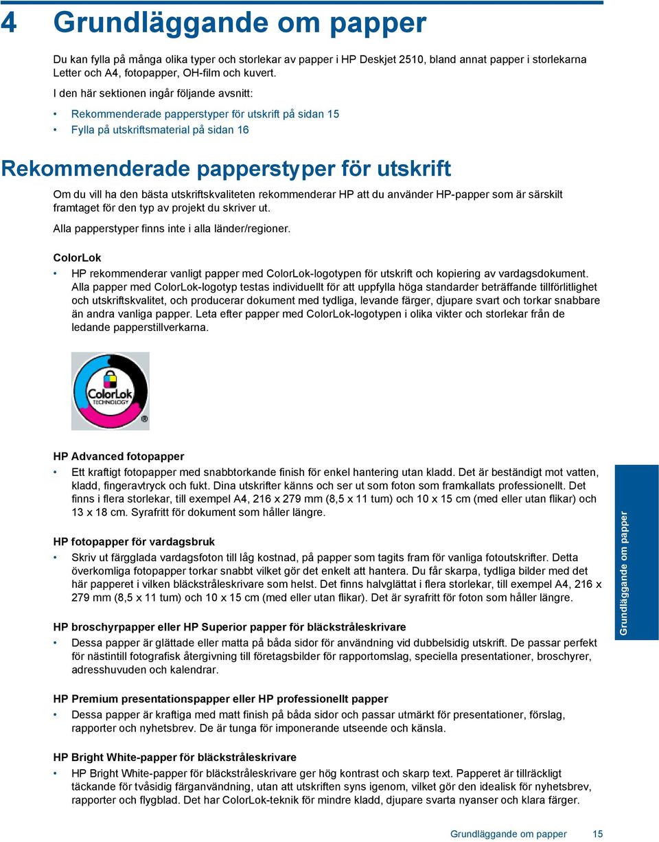 bästa utskriftskvaliteten rekommenderar HP att du använder HP-papper som är särskilt framtaget för den typ av projekt du skriver ut. Alla papperstyper finns inte i alla länder/regioner.