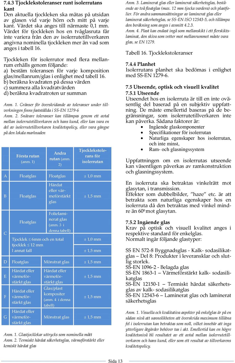 Tjockleken för isolerrutor med flera mellanrum erhålls genom följande: a) bestäm toleransen för varje komposition glas/mellanrum/glas i enlighet med tabell 16.