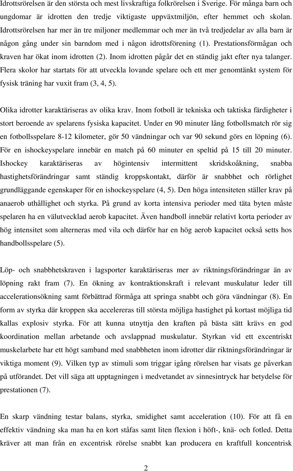 Prestationsförmågan och kraven har ökat inom idrotten (2). Inom idrotten pågår det en ständig jakt efter nya talanger.