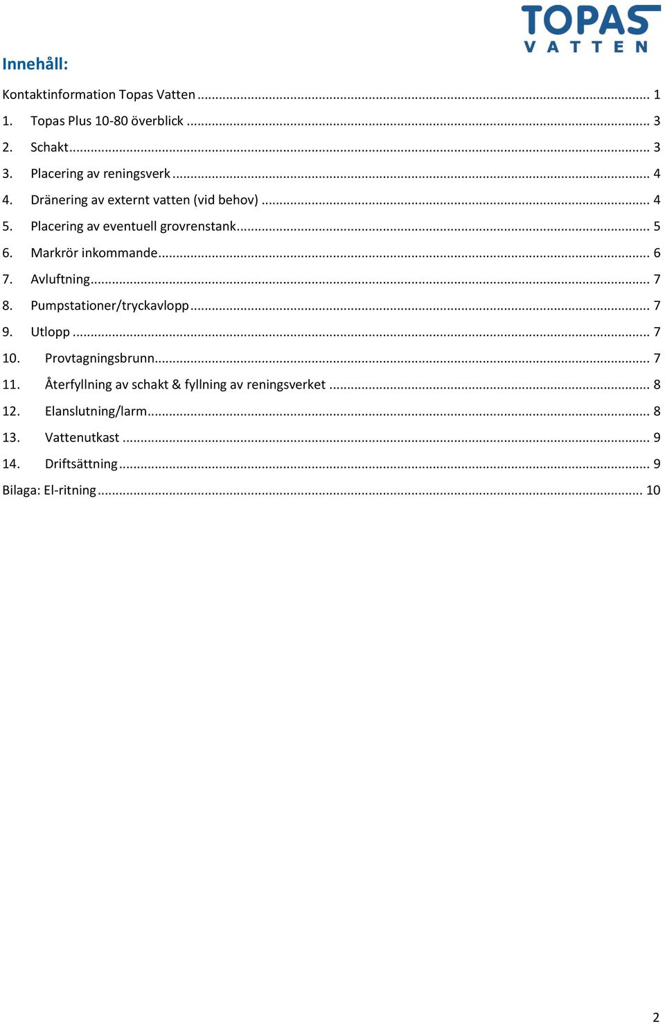 Avluftning... 7 8. Pumpstationer/tryckavlopp... 7 9. Utlopp... 7 10. Provtagningsbrunn... 7 11.