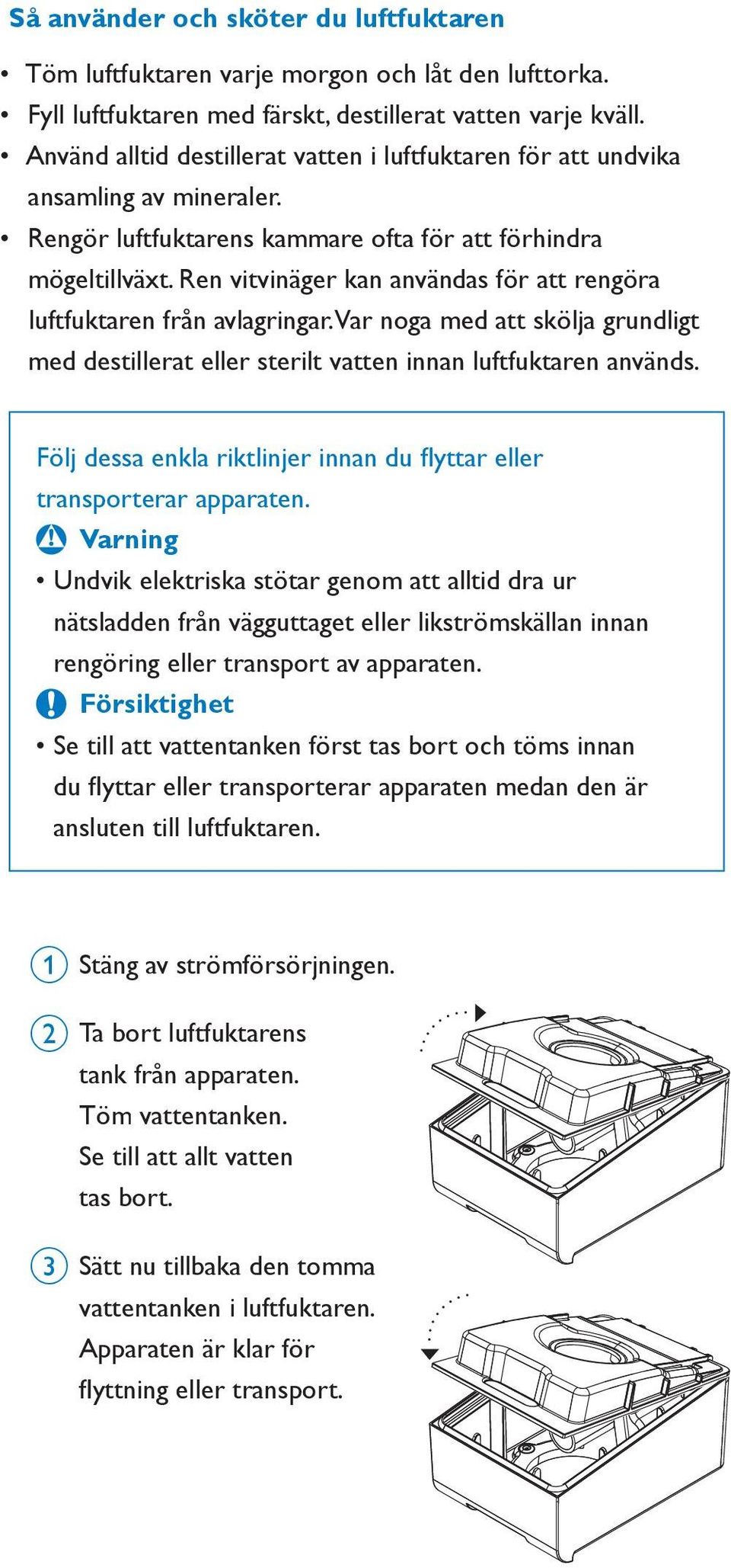 Ren vitvinäger kan användas för att rengöra luftfuktaren från avlagringar. Var noga med att skölja grundligt med destillerat eller sterilt vatten innan luftfuktaren används.