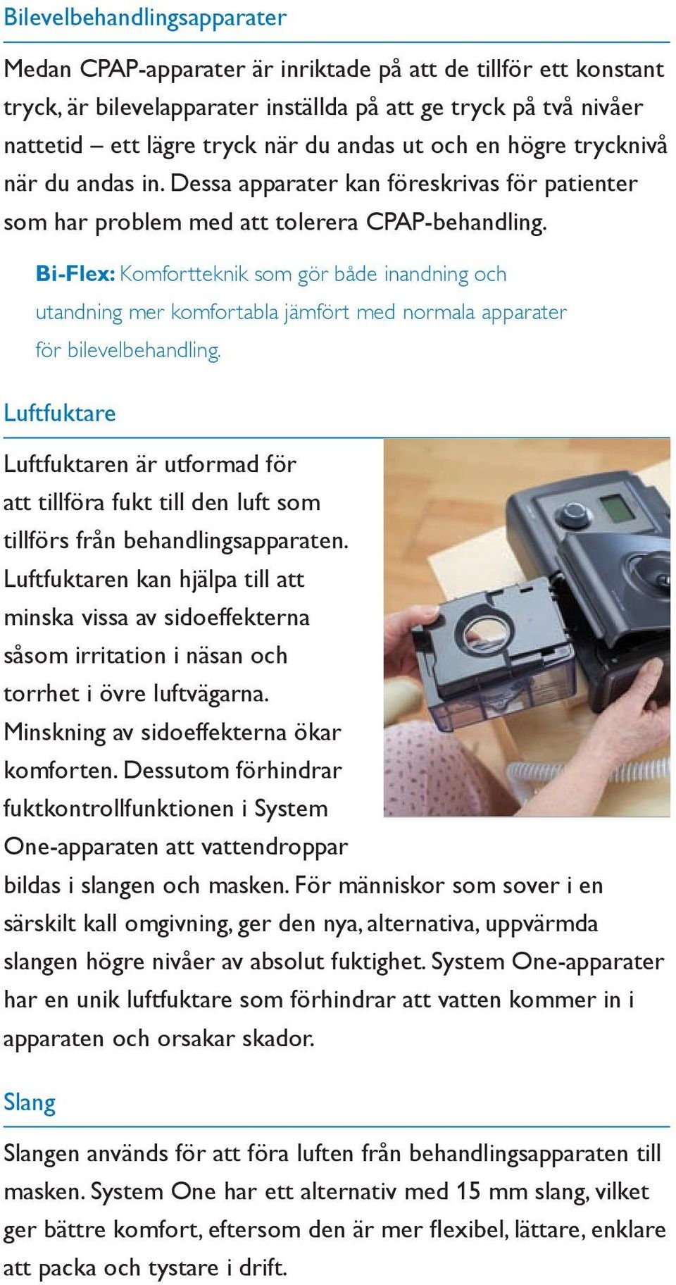 Bi-Flex: Komfortteknik som gör både inandning och utandning mer komfortabla jämfört med normala apparater för bilevelbehandling.