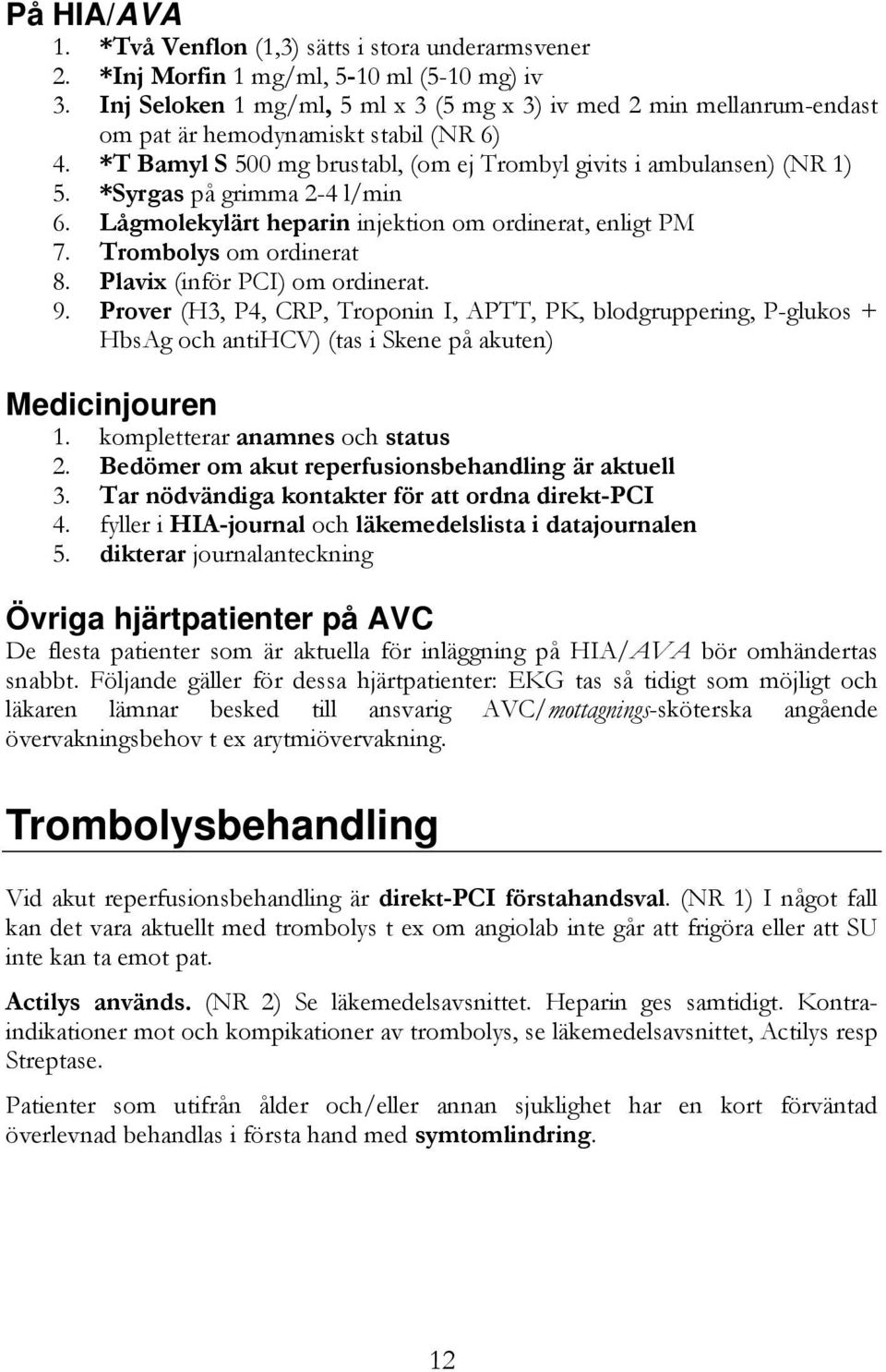 *Syrgas på grimma 2-4 l/min 6. Lågmolekylärt heparin injektion om ordinerat, enligt PM 7. Trombolys om ordinerat 8. Plavix (inför PCI) om ordinerat. 9.