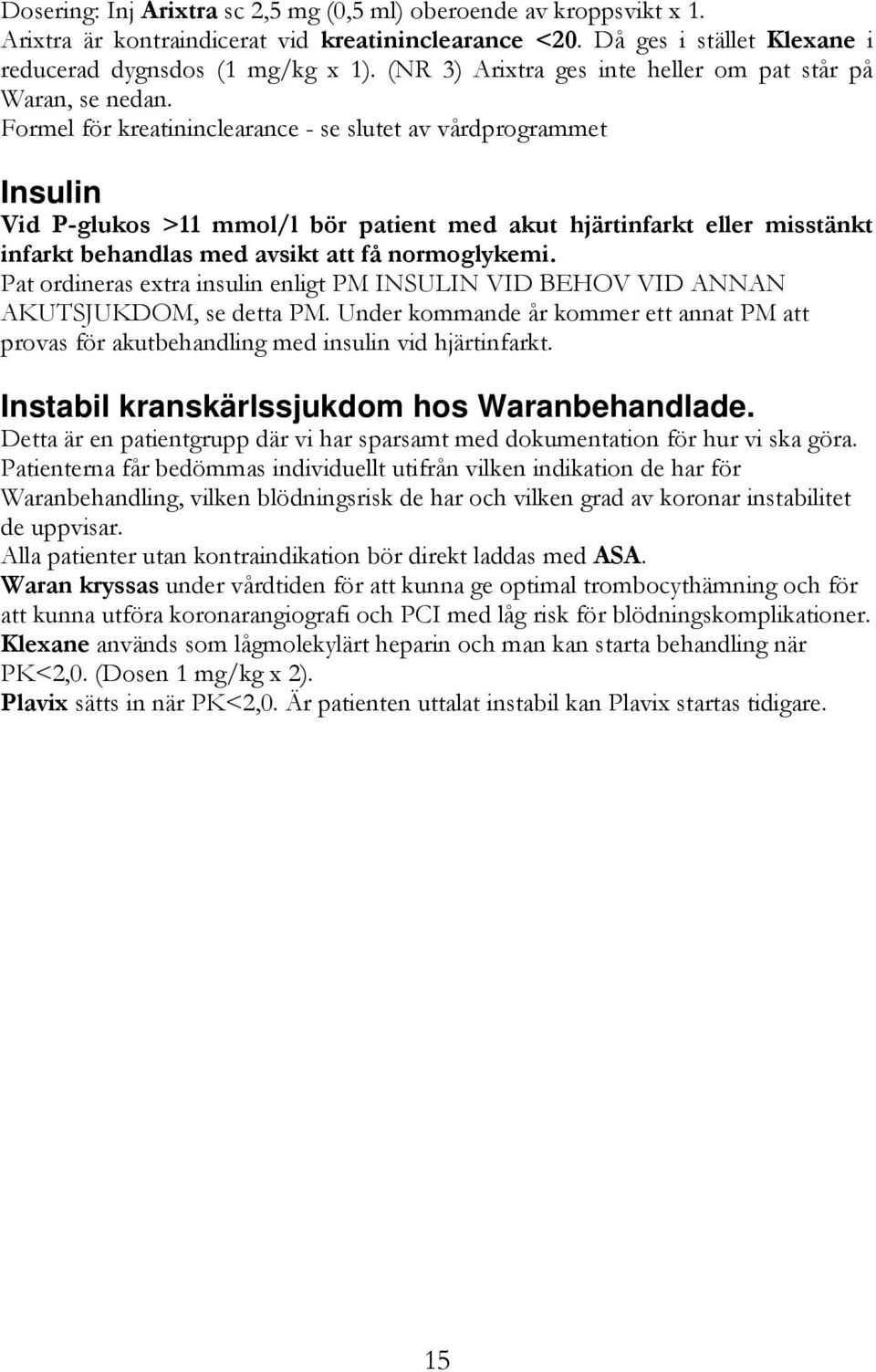 Formel för kreatininclearance - se slutet av vårdprogrammet Insulin Vid P-glukos >11 mmol/l bör patient med akut hjärtinfarkt eller misstänkt infarkt behandlas med avsikt att få normoglykemi.