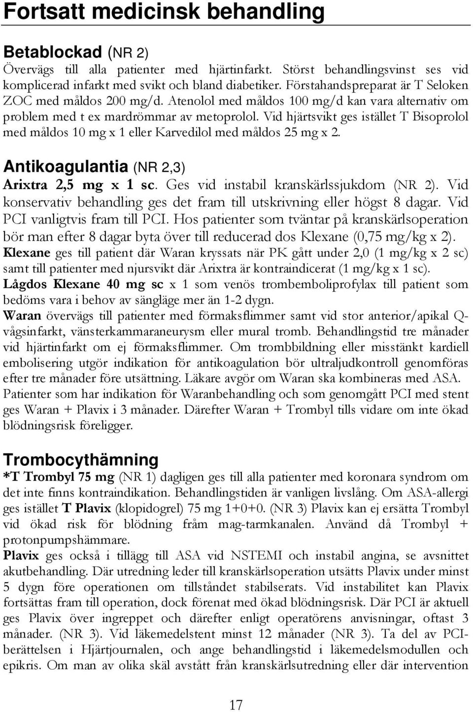 Vid hjärtsvikt ges istället T Bisoprolol med måldos 10 mg x 1 eller Karvedilol med måldos 25 mg x 2. Antikoagulantia (NR 2,3) Arixtra 2,5 mg x 1 sc. Ges vid instabil kranskärlssjukdom (NR 2).