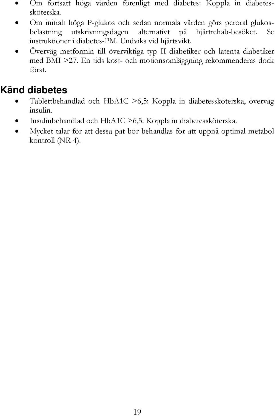 Undviks vid hjärtsvikt. Överväg metformin till överviktiga typ II diabetiker och latenta diabetiker med BMI >27.