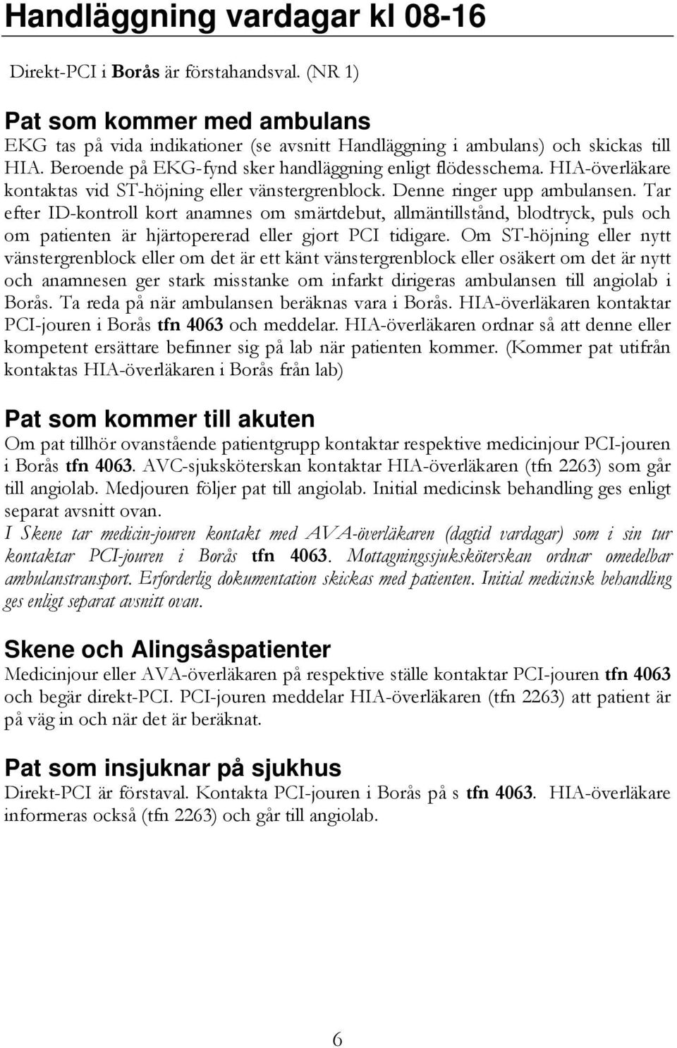 Tar efter ID-kontroll kort anamnes om smärtdebut, allmäntillstånd, blodtryck, puls och om patienten är hjärtopererad eller gjort PCI tidigare.