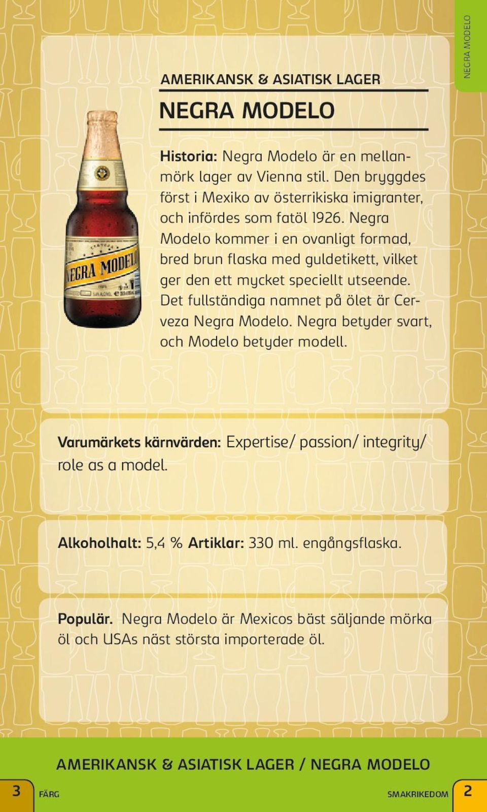 Negra Modelo kommer i en ovanligt formad, bred brun flaska med guldetikett, vilket ger den ett mycket speciellt utseende. Det fullständiga namnet på ölet är Cerveza Negra Modelo.
