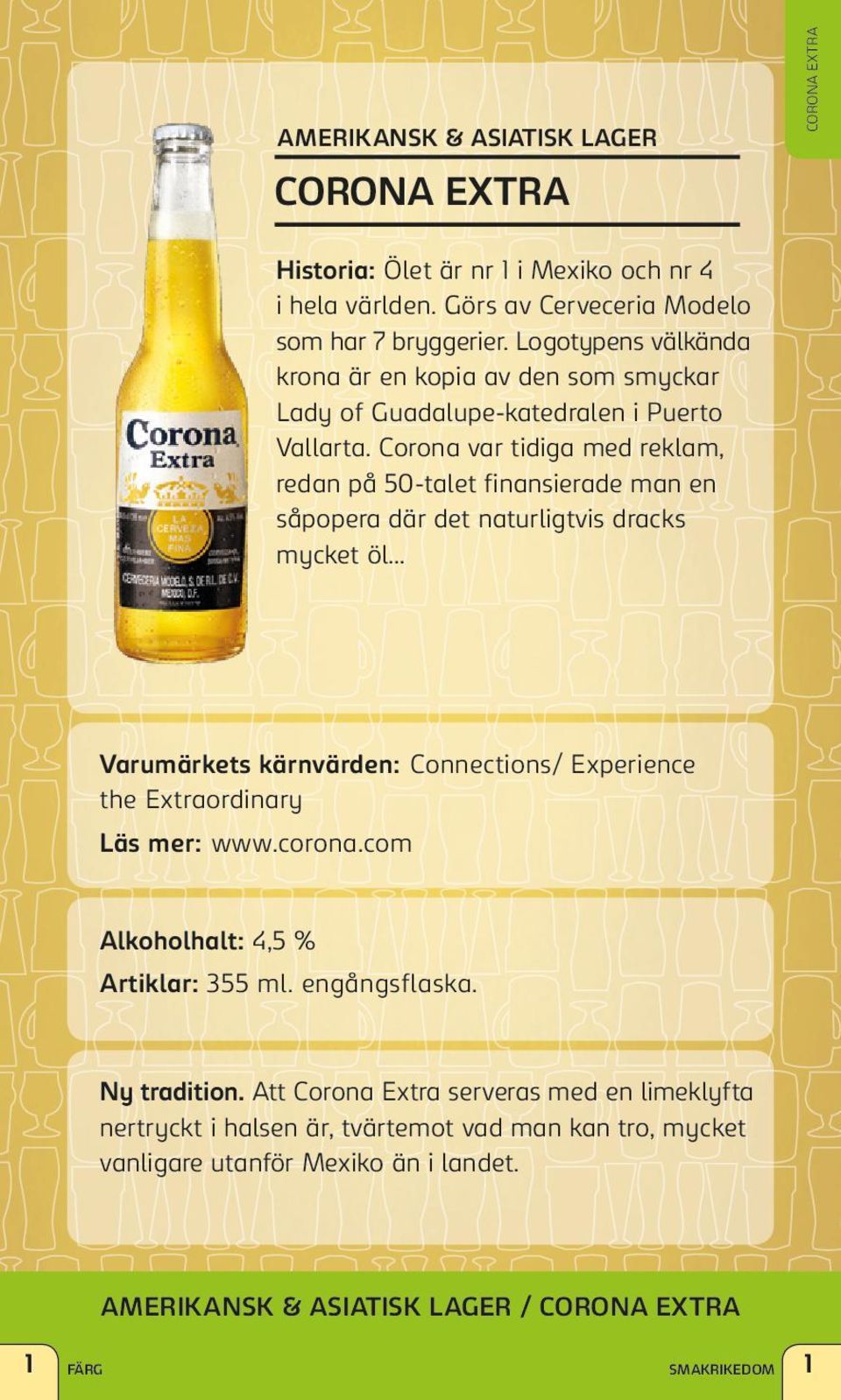 Corona var tidiga med reklam, redan på 50-talet finansierade man en såpopera där det naturligtvis dracks mycket öl Varumärkets kärnvärden: Connections/ Experience the Extraordinary Läs
