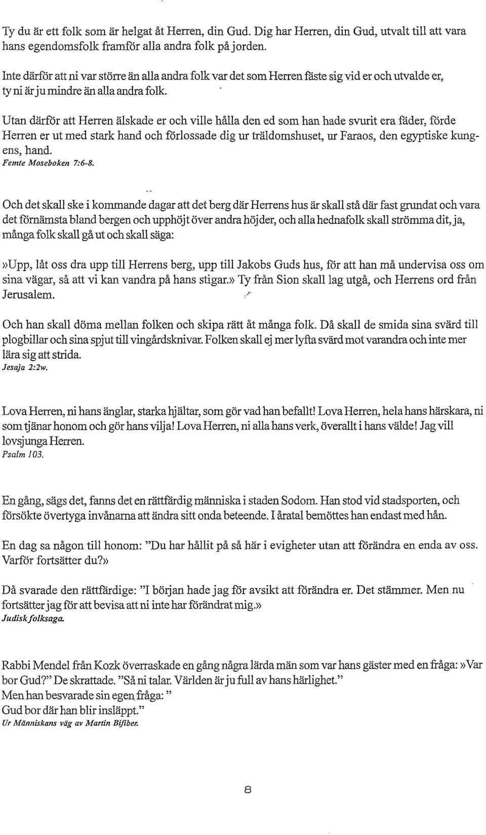 Utan därför att Herren älskade er och ville hålla den ed som han hade svurit era fäder, förde Herren er ut med stark hand och förlossade dig ur träldomshuset, ur Faraos, den egyptiske kungens, hand.