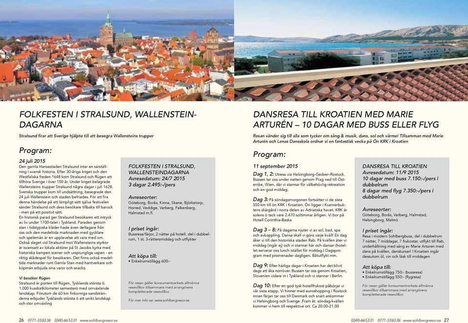 Under kriget belägrade Wallensteins trupper Stralsund några dagar i juli 1628. Svenska trupper kom till undsättning, besegrade den 24 juli Wallenstein och staden befriades.