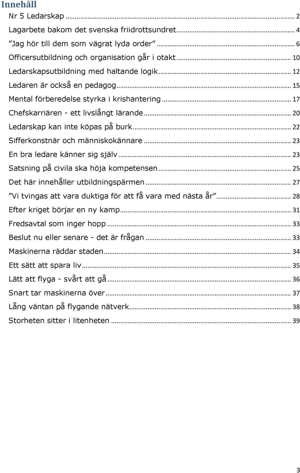 .. 20 Ledarskap kan inte köpas på burk... 22 Sifferkonstnär och människokännare... 23 En bra ledare känner sig själv... 23 Satsning på civila ska höja kompetensen.