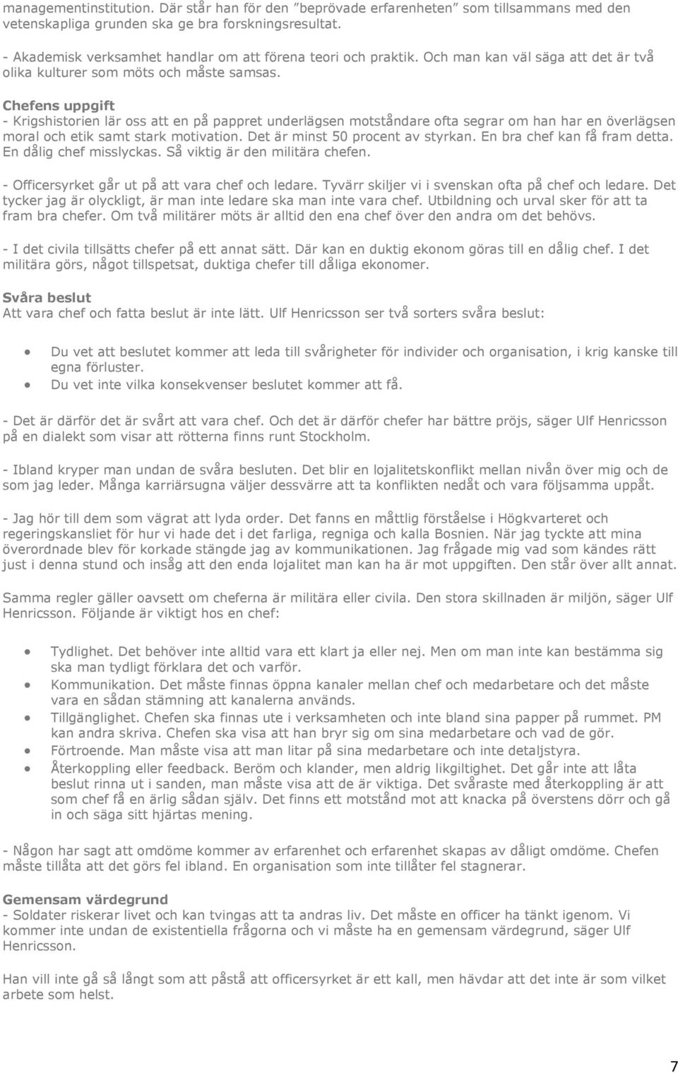 Chefens uppgift - Krigshistorien lär oss att en på pappret underlägsen motståndare ofta segrar om han har en överlägsen moral och etik samt stark motivation. Det är minst 50 procent av styrkan.