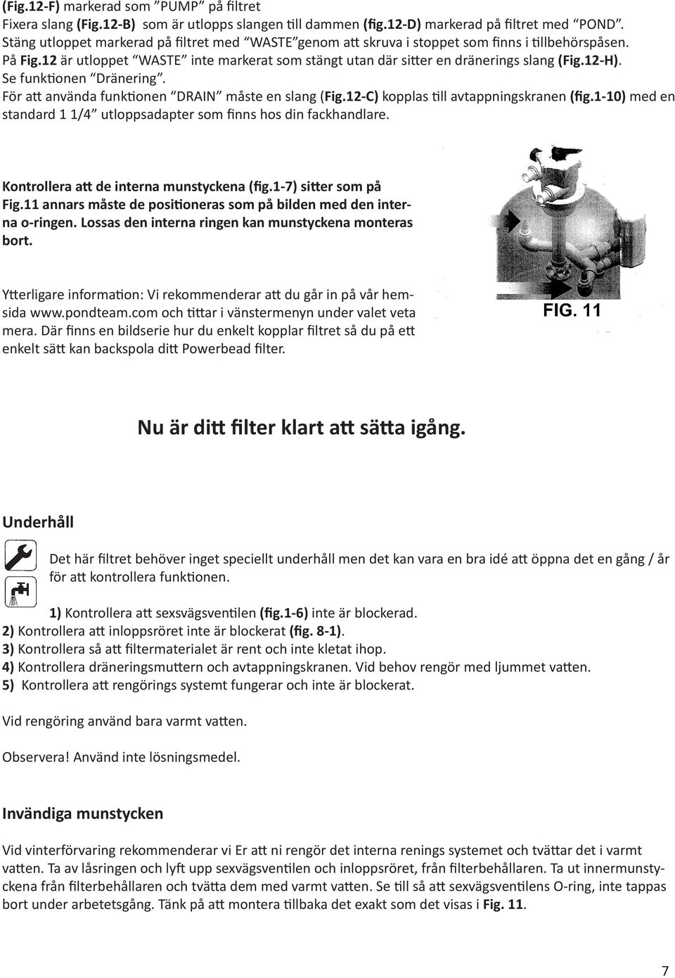 12-H). Se funktionen Dränering. För att använda funktionen DRAIN måste en slang (Fig.12-C) kopplas till avtappningskranen (fig.