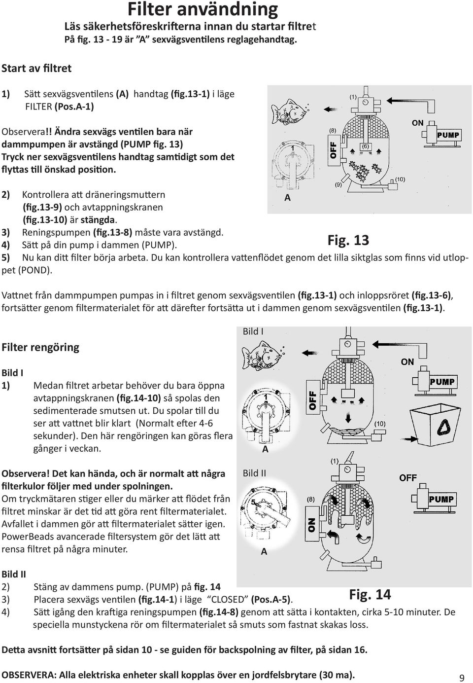 2) Kontrollera att dräneringsmuttern A (fig.13-9) och avtappningskranen (fig.13-10) är stängda. 3) Reningspumpen (fig.13-8) måste vara avstängd. 4) Sätt på din pump i dammen (PUMP). Fig.