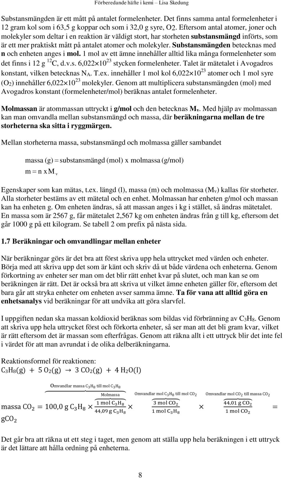 Substansmängden betecknas med n och enheten anges i mol. 1 mol av ett ämne innehåller alltid lika många formelenheter som det finns i 12 g 12 C, d.v.s. 6,022 10 23 stycken formelenheter.