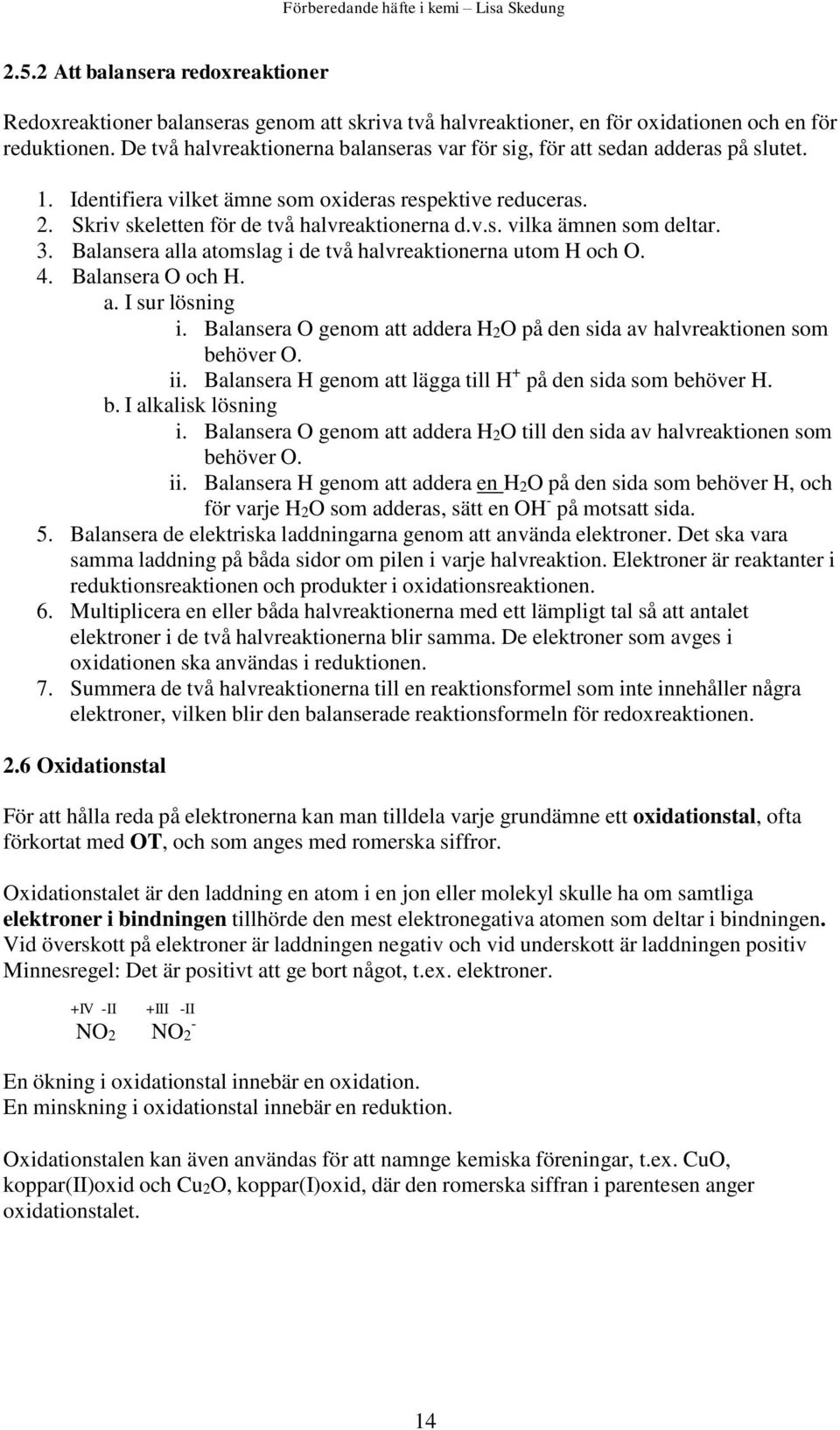 3. Balansera alla atomslag i de två halvreaktionerna utom H och O. 4. Balansera O och H. a. I sur lösning i. Balansera O genom att addera H2O på den sida av halvreaktionen som behöver O. ii.