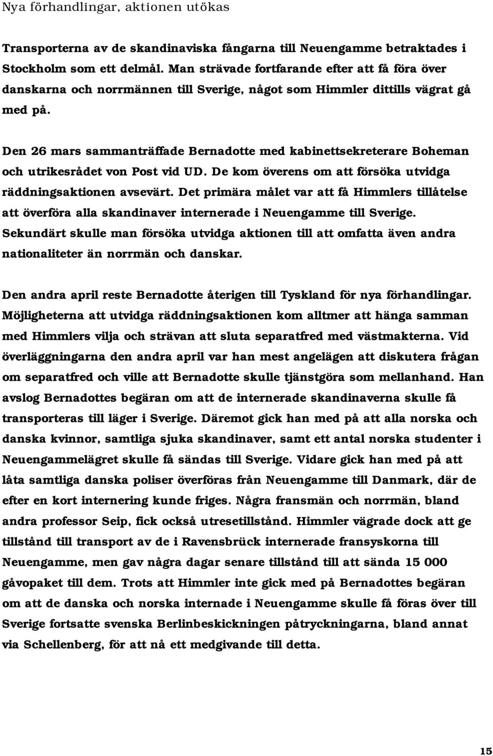 Den 26 mars sammanträffade Bernadotte med kabinettsekreterare Boheman och utrikesrådet von Post vid UD. De kom överens om att försöka utvidga räddningsaktionen avsevärt.