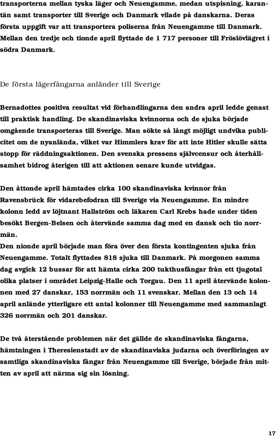 De första lägerfångarna anländer till Sverige Bernadottes positiva resultat vid förhandlingarna den andra april ledde genast till praktisk handling.