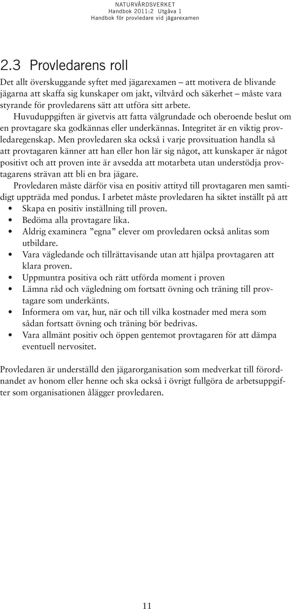 Men provledaren ska också i varje provsituation handla så att provtagaren känner att han eller hon lär sig något, att kunskaper är något positivt och att proven inte är avsedda att motarbeta utan