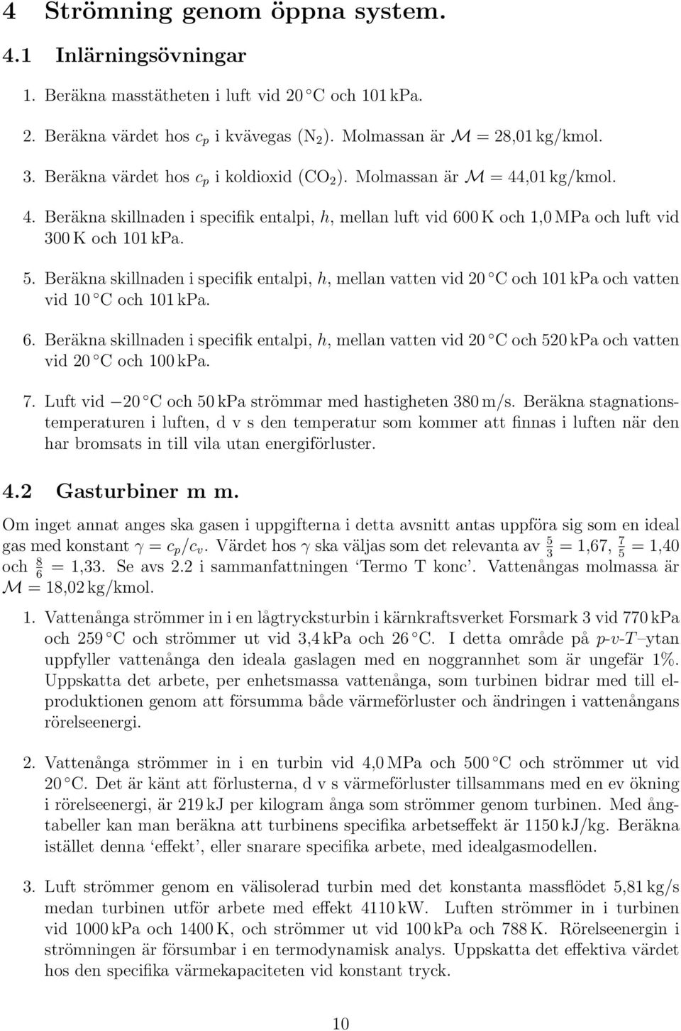 Beräkna skillnaden i specifik entalpi, h, mellan vatten vid 20 C och 101 kpa och vatten vid 10 C och 101 kpa. 6.