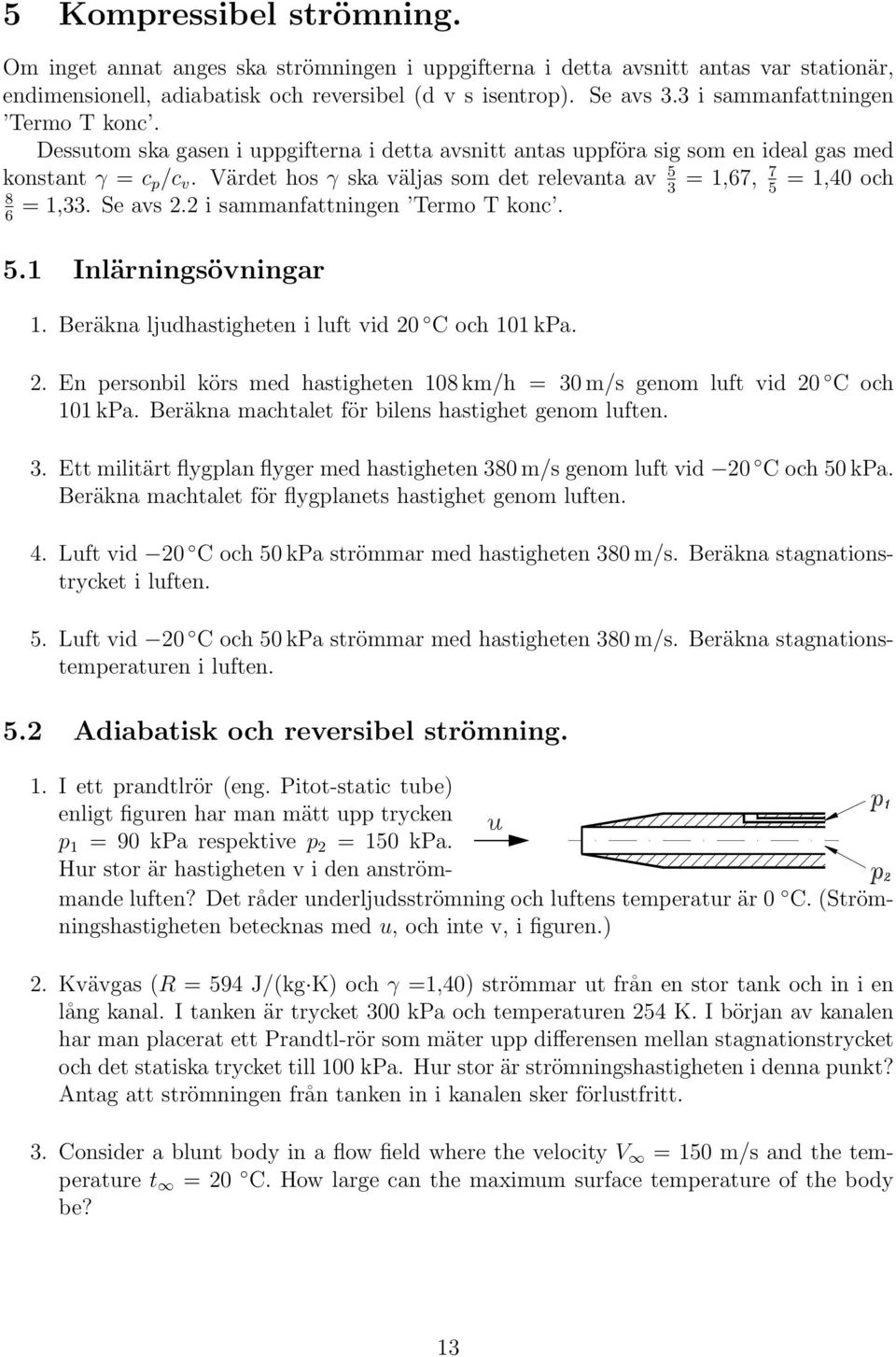 Värdet hos γ ska väljas som det relevanta av 5 = 1,67, 7 = 1,40 och 3 5 = 1,33. Se avs 2.2 i sammanfattningen Termo T konc. 8 6 5.1 Inlärningsövningar 1.