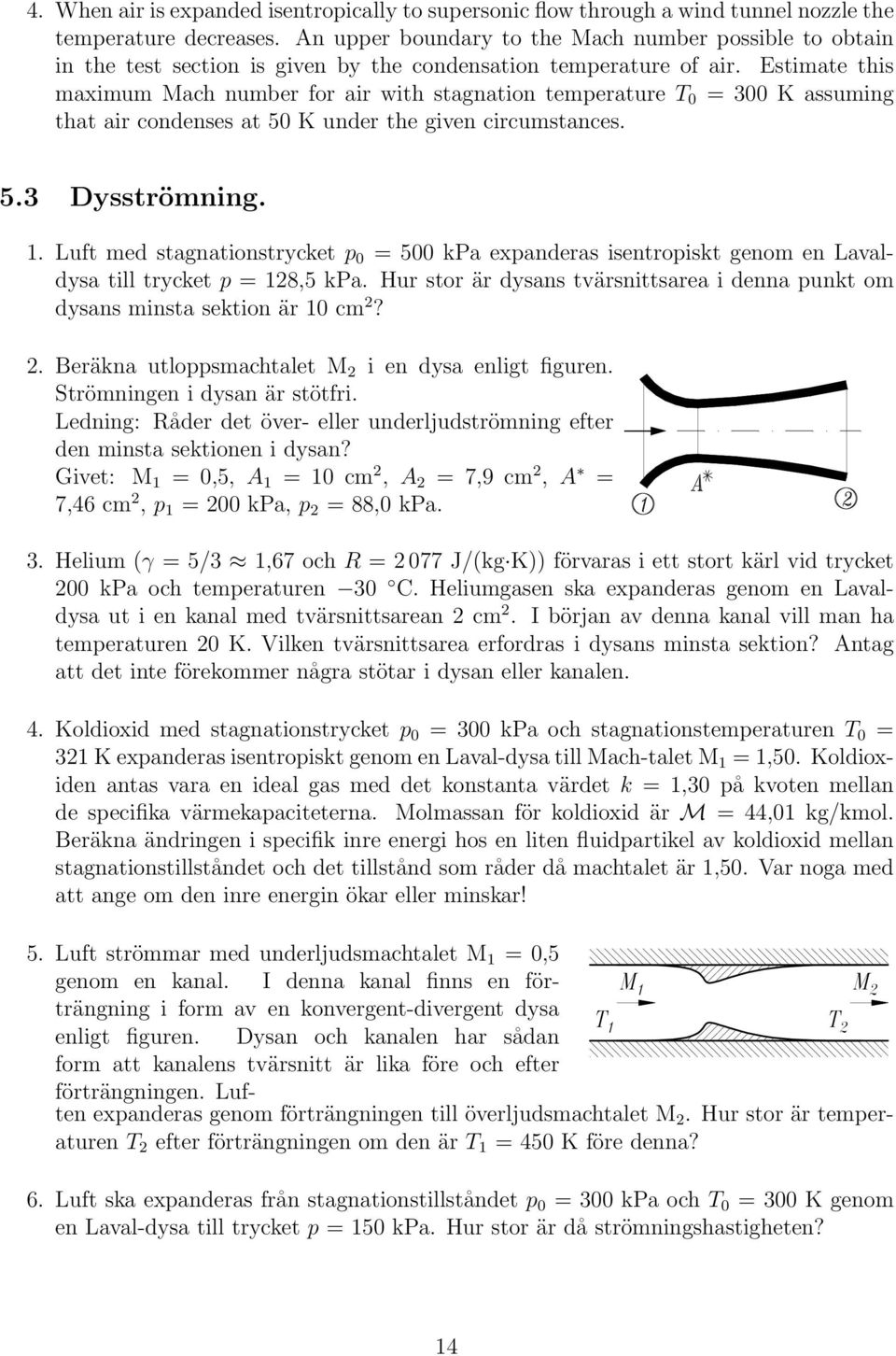 Estimate this maximum Mach number for air with stagnation temperature T 0 = 300 K assuming that air condenses at 50 K under the given circumstances. 5.3 Dysströmning. 1.