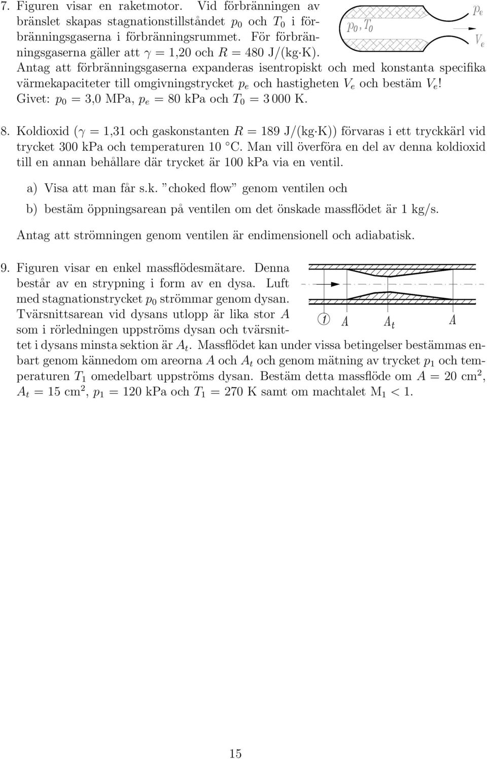 Antag att förbränningsgaserna expanderas isentropiskt och med konstanta specifika värmekapaciteter till omgivningstrycket p e och hastigheten V e och bestäm V e!