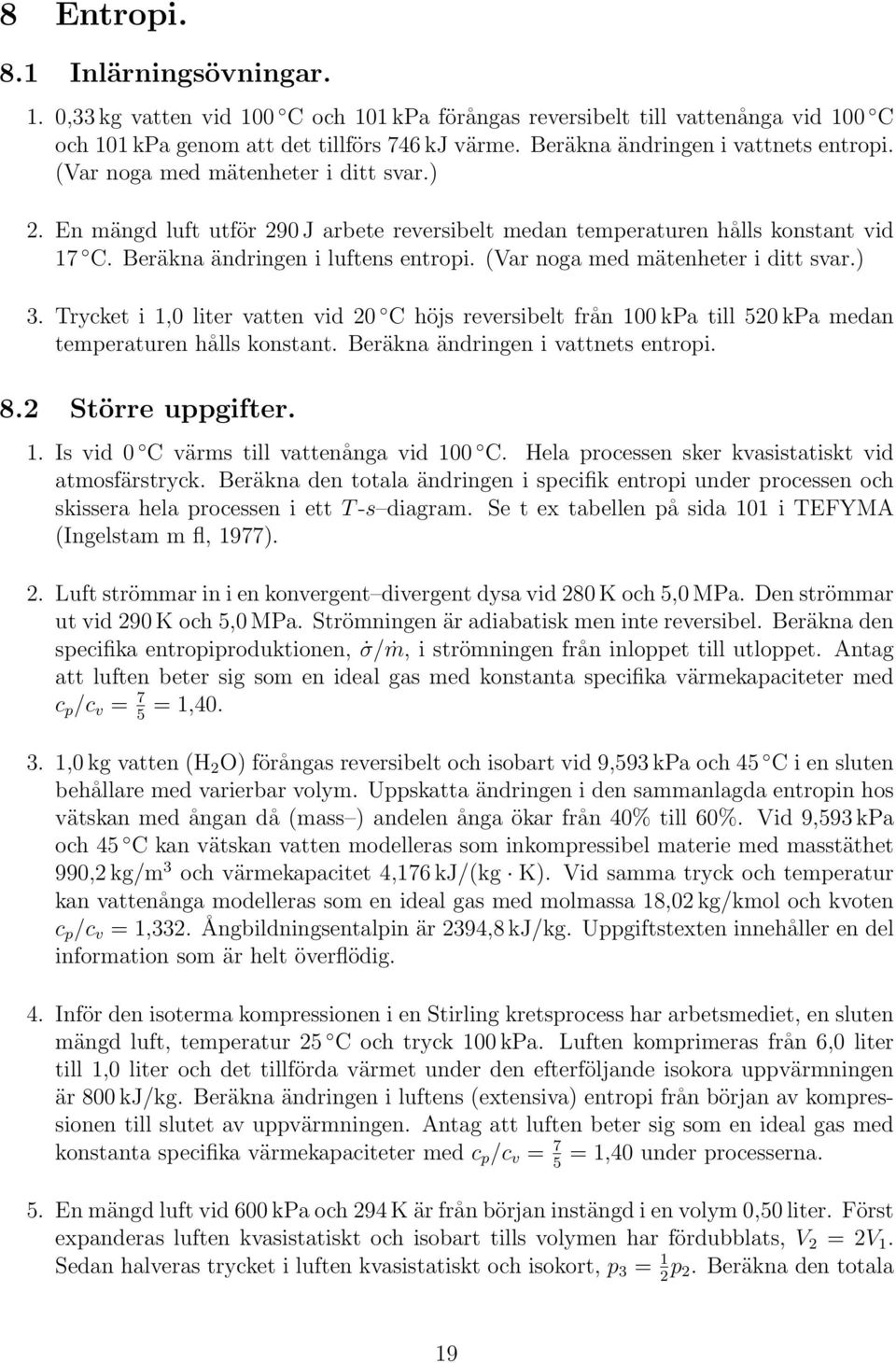 Beräkna ändringen i luftens entropi. (Var noga med mätenheter i ditt svar.) 3. Trycket i 1,0 liter vatten vid 20 C höjs reversibelt från 100 kpa till 520 kpa medan temperaturen hålls konstant.