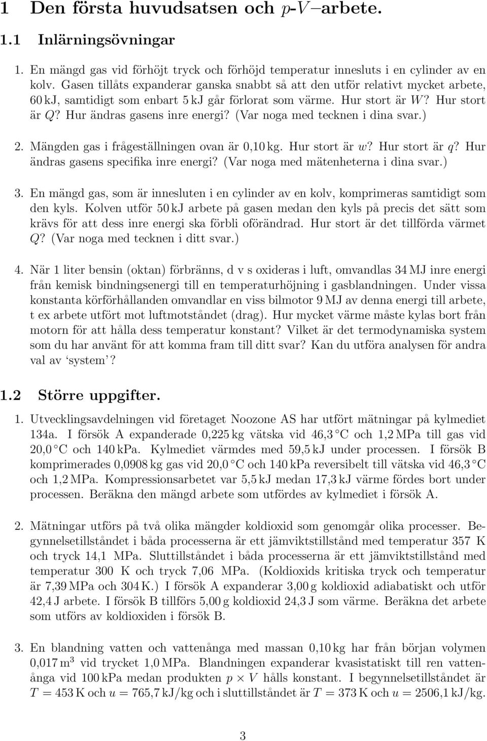 (Var noga med tecknen i dina svar.) 2. Mängden gas i frågeställningen ovan är 0,10 kg. Hur stort är w? Hur stort är q? Hur ändras gasens specifika inre energi? (Var noga med mätenheterna i dina svar.