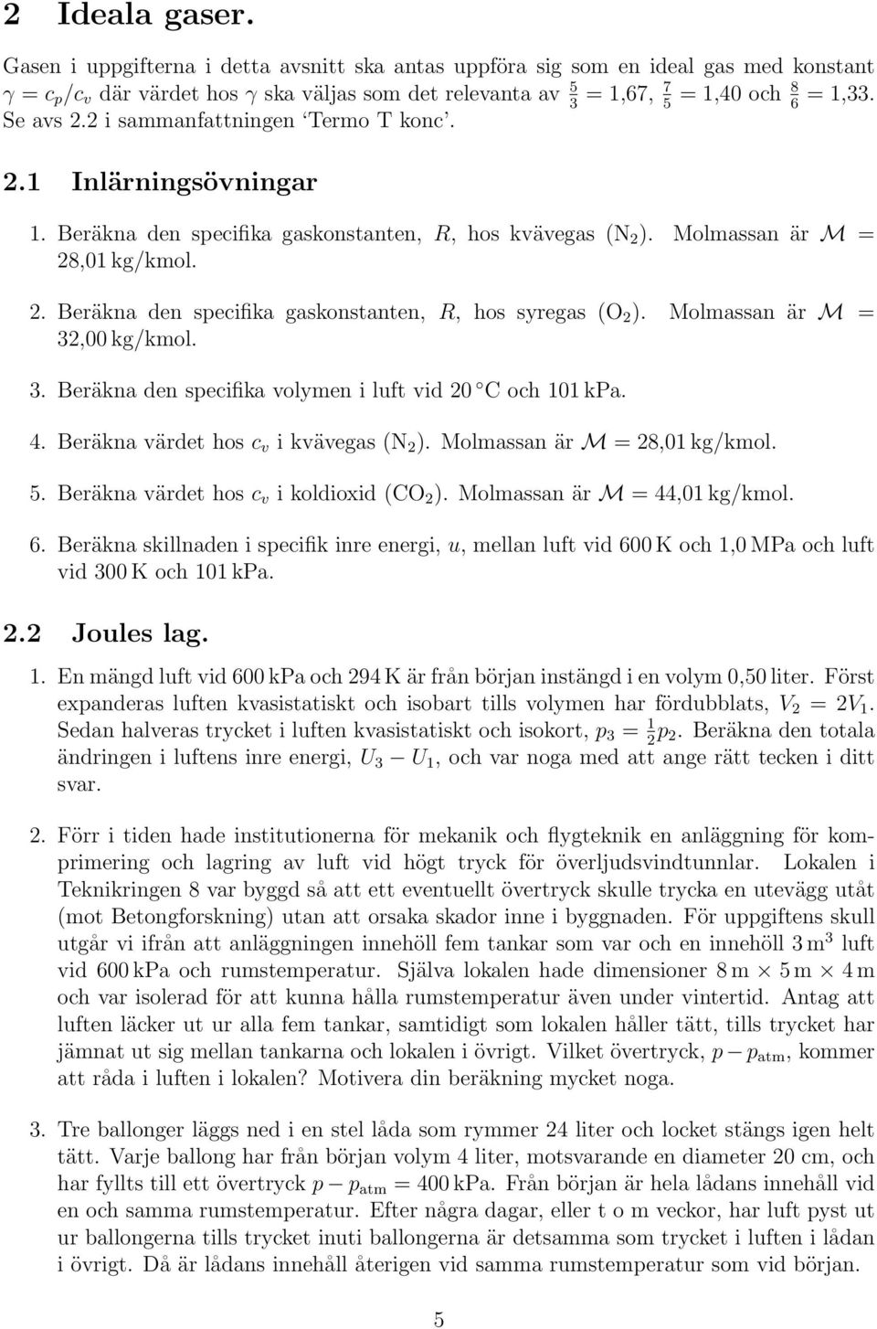 2 i sammanfattningen Termo T konc. 2.1 Inlärningsövningar 1. Beräkna den specifika gaskonstanten, R, hos kvävegas (N 2 ). Molmassan är M = 28,01 kg/kmol. 2. Beräkna den specifika gaskonstanten, R, hos syregas (O 2 ).