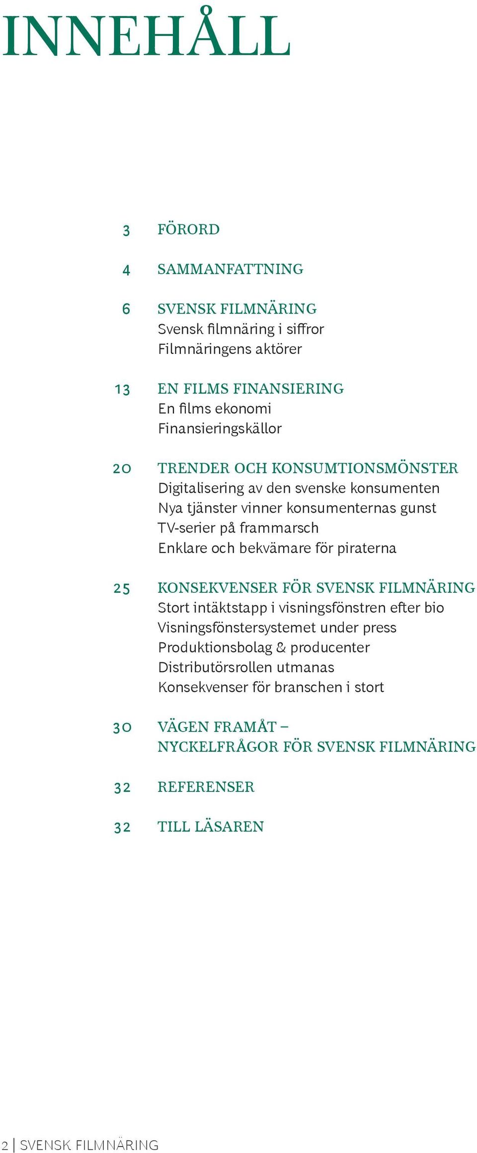 Enklare och bekvämare för piraterna 25 KONSEKVENSER FÖR SVENSK FILMNÄRING Stort intäktstapp i visningsfönstren efter bio Visningsfönstersystemet under press