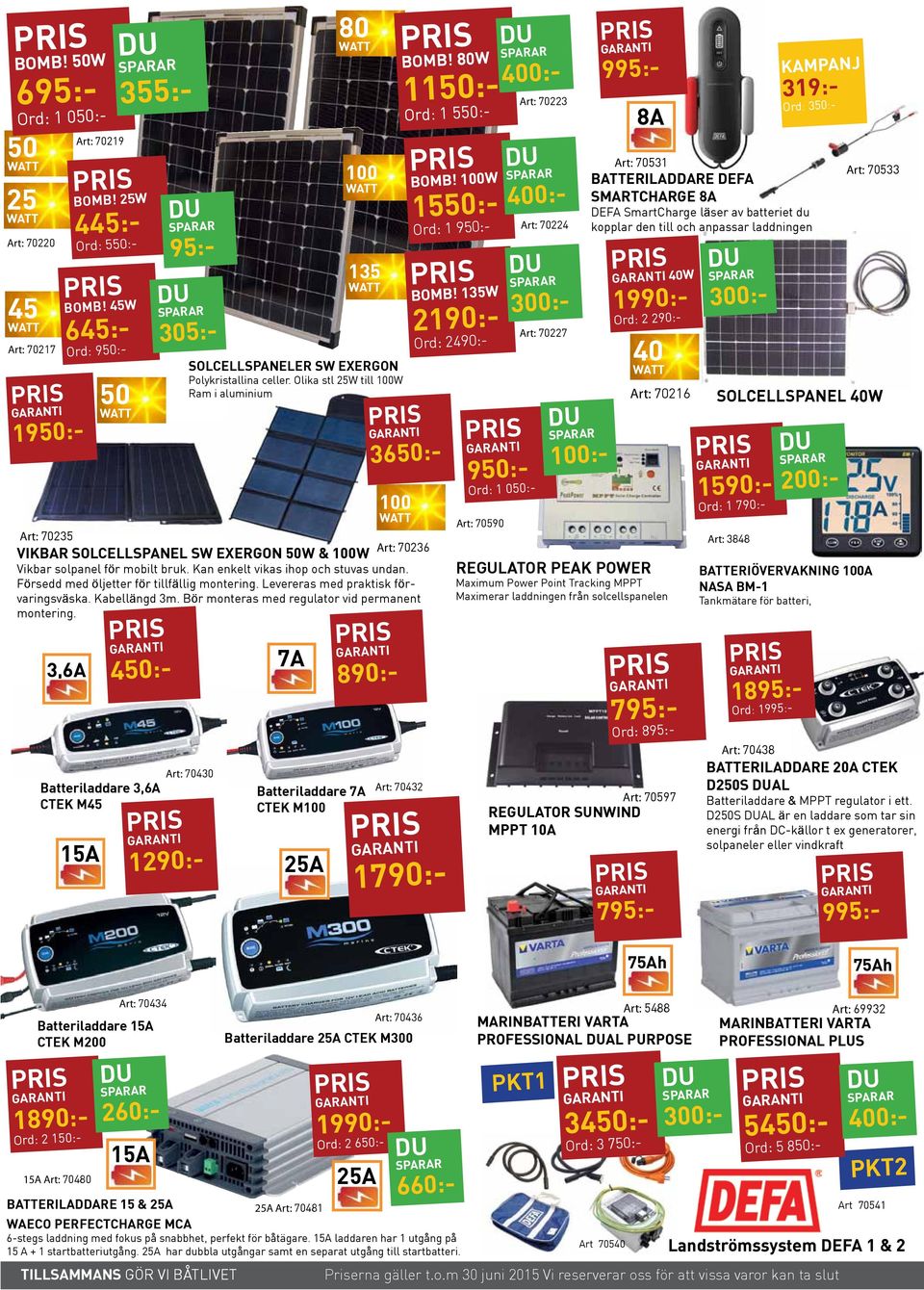 Olika stl 25W till 100W Ram i aluminium Art: 70430 1290:- 7A Batteriladdare 7A CTEK M100 25A 80 100 135 890:- Art: 70432 Bomb!