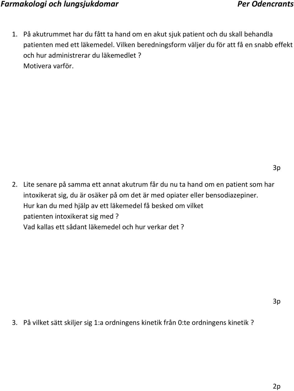 Lite senare på samma ett annat akutrum får du nu ta hand om en patient som har intoxikerat sig, du är osäker på om det är med opiater eller bensodiazepiner.