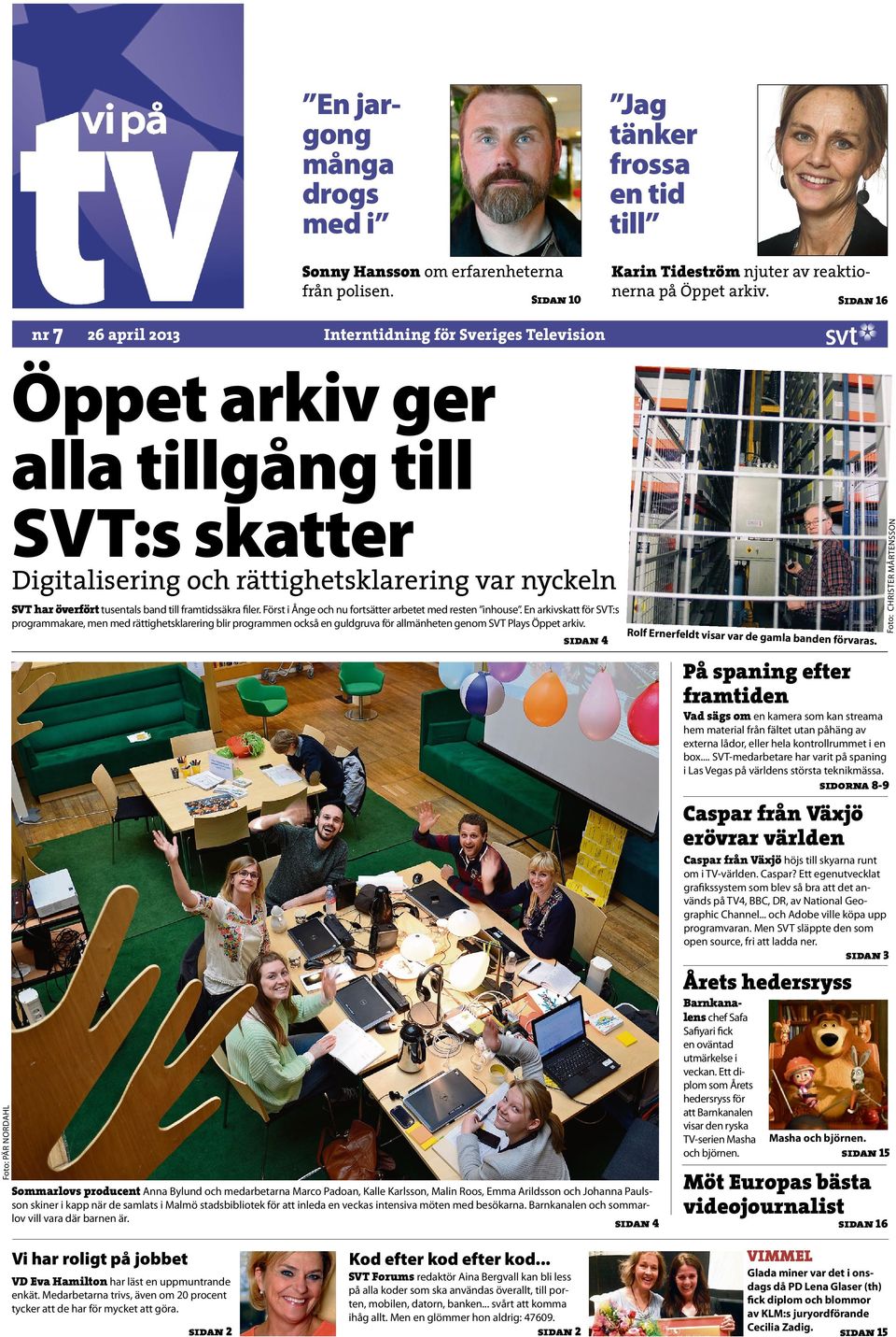 Sidan 10 Sidan 16 Foto: Pär nordahl Öppet arkiv ger alla tillgång till SVT:s skatter Digitalisering och rättighetsklarering var nyckeln SVT har överfört tusentals band till framtidssäkra filer.