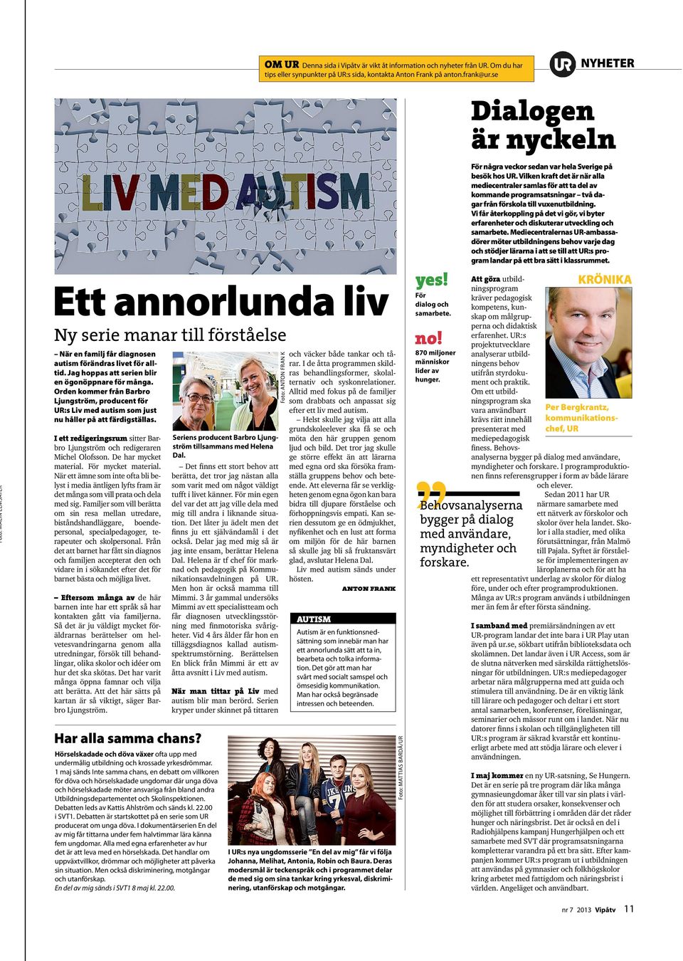 Orden kommer från Barbro Ljungström, producent för UR:s Liv med autism som just nu håller på att färdigställas. I ett redigeringsrum sitter Barbro Ljungström och redigeraren Michel Olofsson.