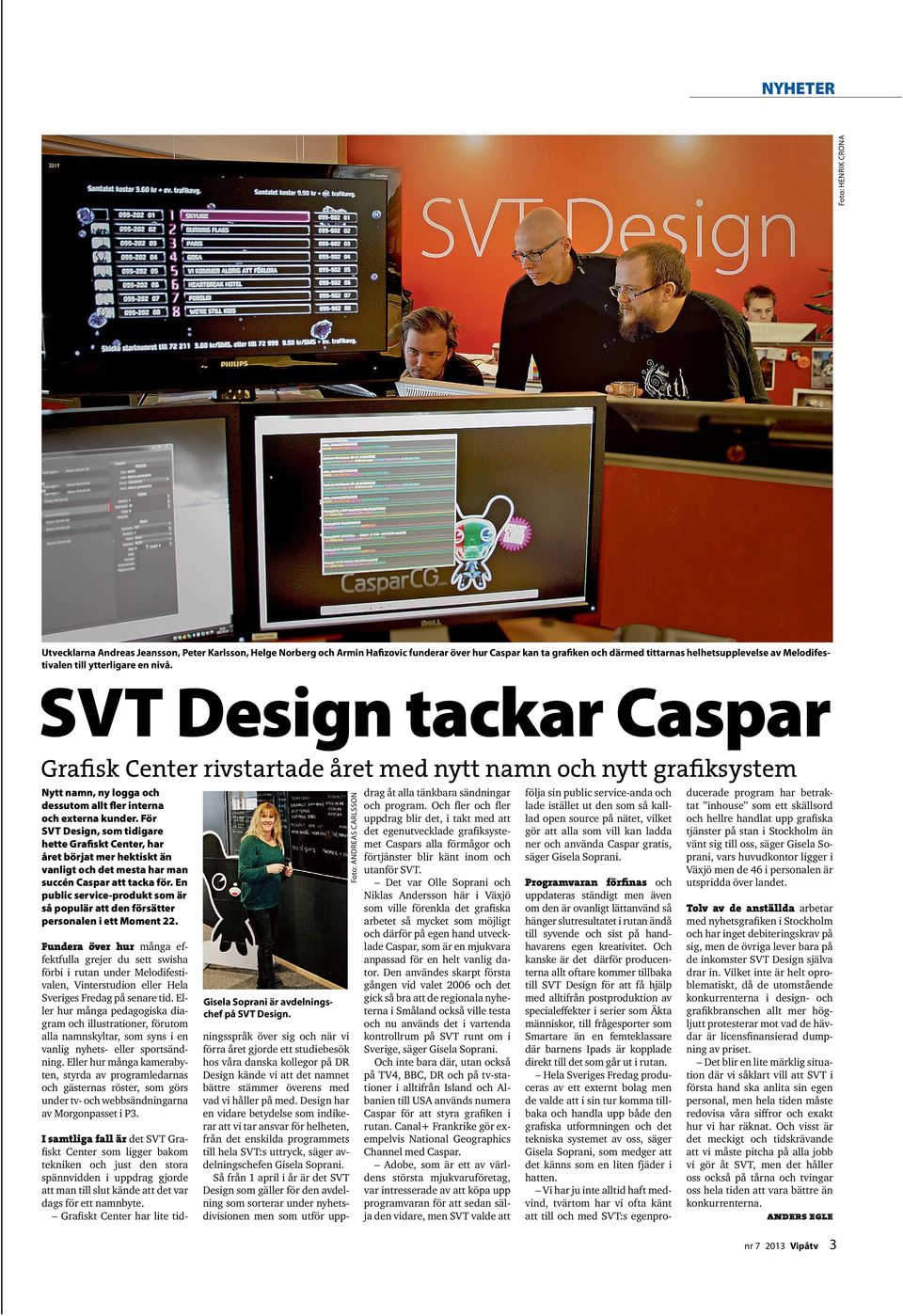 SVT Design tackar Caspar Grafisk Center rivstartade året med nytt namn och nytt grafiksystem Nytt namn, ny logga och dessutom allt fler interna och externa kunder.