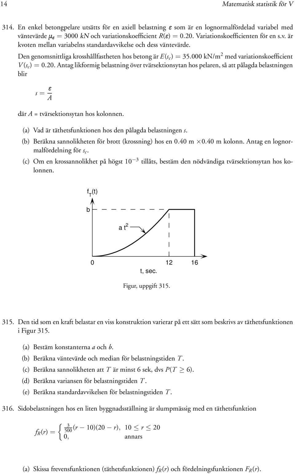 000 kn/m 2 med variationskoefficient V (s c ) = 0.20. Antag likformig belastning över tvärsektionsytan hos pelaren, så att pålagda belastningen blir s = A där A = tvärsektionsytan hos kolonnen.