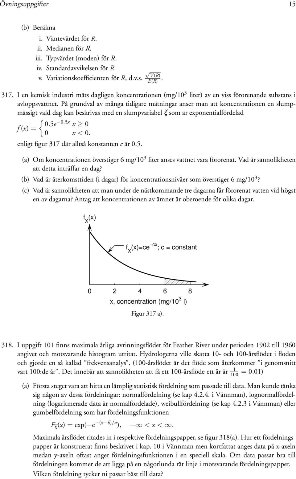 På grundval av många tidigare mätningar anser man att koncentrationen en slumpmässigt vald dag kan beskrivas med en slumpvariabelüsom är exponentialfördelad { 0.5e f (x) = 0.5x x 0 0 x < 0.