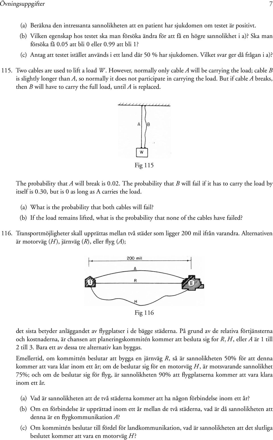 (c) Antag att testet istället används i ett land där 50 % har sjukdomen. Vilket svar ger då frågan i a)? 115. Two cables are used to lift a load W.