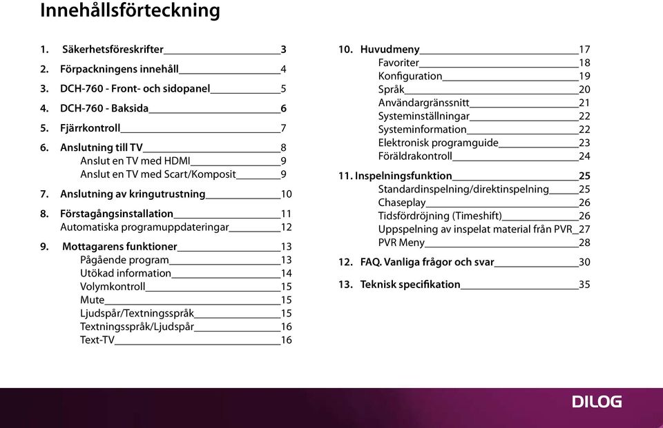 Mottagarens funktioner 13 Pågående program 13 Utökad information 14 Volymkontroll 15 Mute 15 Ljudspår/Textningsspråk 15 Textningsspråk/Ljudspår 16 Text-TV 16 10.