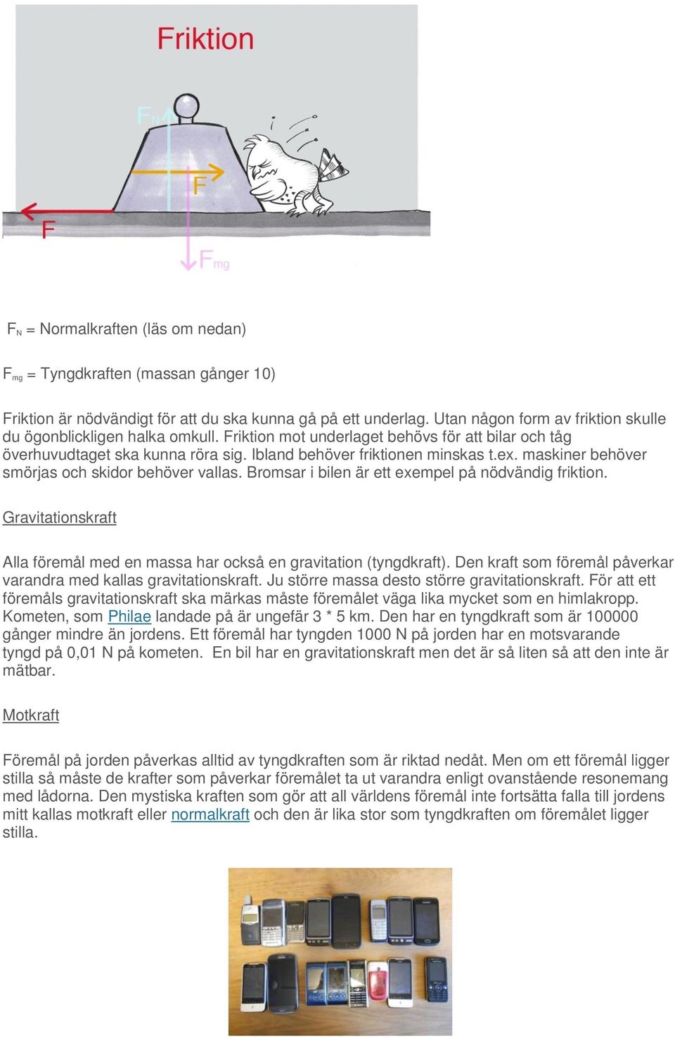 maskiner behöver smörjas och skidor behöver vallas. Bromsar i bilen är ett exempel på nödvändig friktion. Gravitationskraft Alla föremål med en massa har också en gravitation (tyngdkraft).