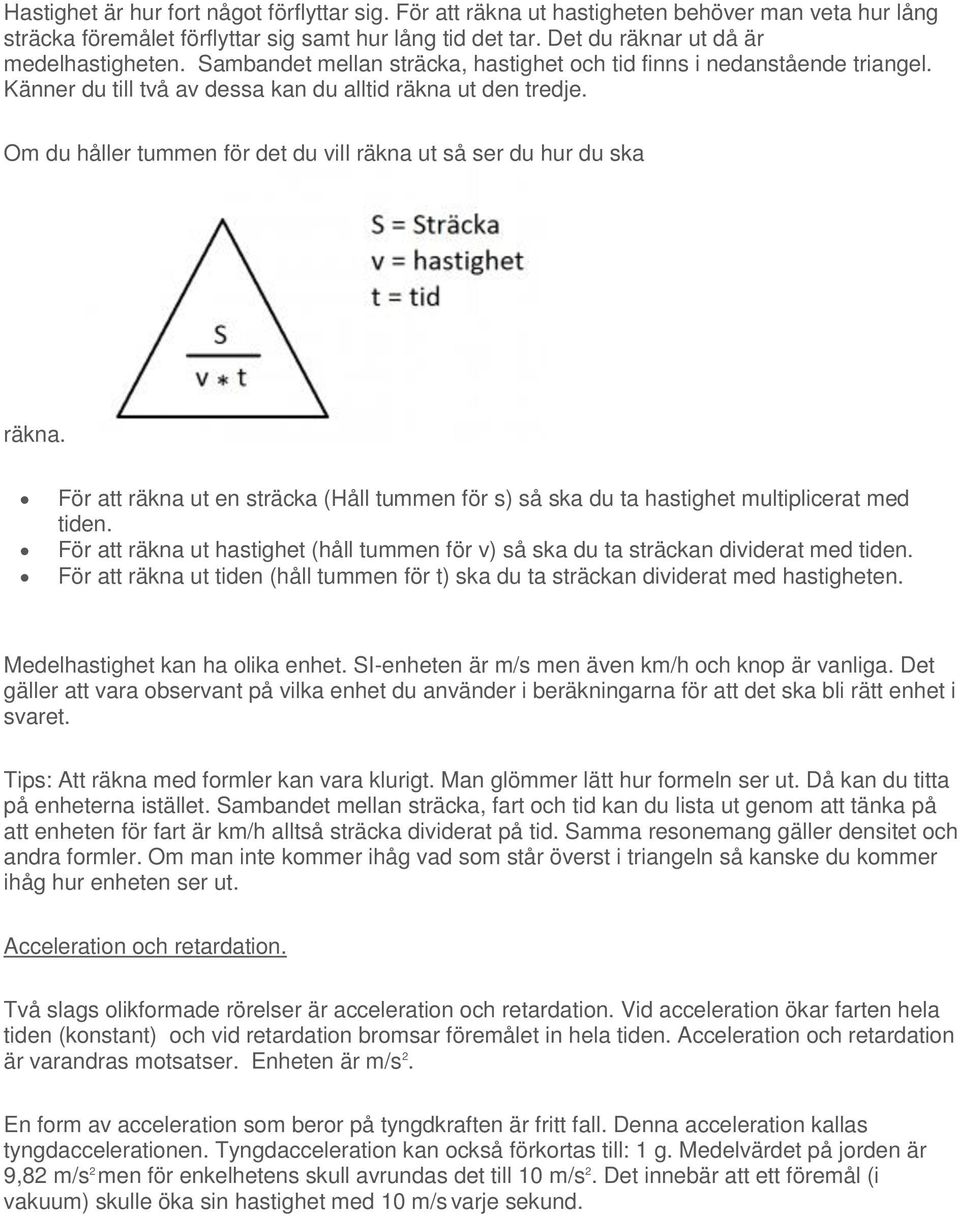 Om du håller tummen för det du vill räkna ut så ser du hur du ska räkna. För att räkna ut en sträcka (Håll tummen för s) så ska du ta hastighet multiplicerat med tiden.