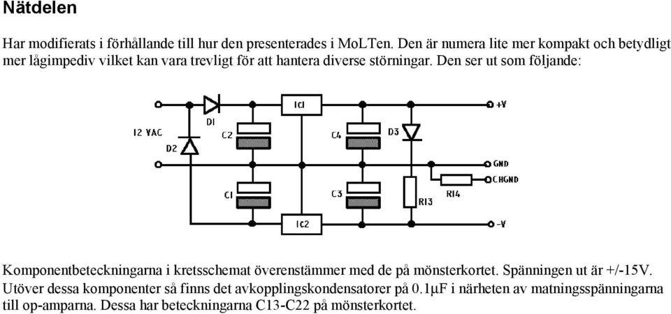 Den ser ut som följande: Komponentbeteckningarna i kretsschemat överenstämmer med de på mönsterkortet.