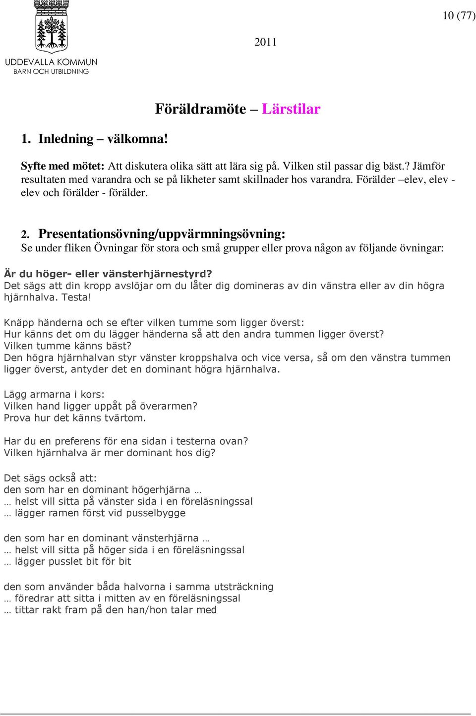 Presentationsövning/uppvärmningsövning: Se under fliken Övningar för stora och små grupper eller prova någon av följande övningar: Är du höger- eller vänsterhjärnestyrd?